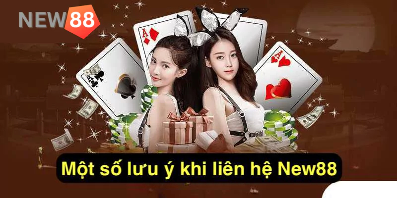 Liên hệ New88 - Các kênh kết nối bet thủ không nên bỏ qua Một số lưu ý khi liên hệ New88